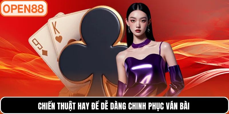 Chiến thuật hay để dễ dàng chinh phục ván bài