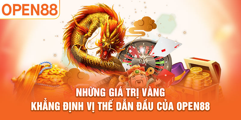 Những giá trị vàng khẳng định vị thế dẫn đầu của OPEN88